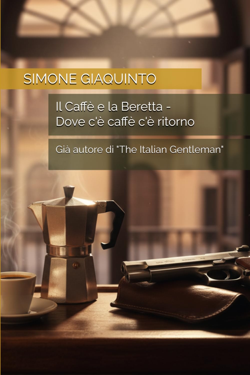 Il Caffè e la Beretta - Dove c'è caffè c'è ritorno: Già autore di "The Italian Gentleman"