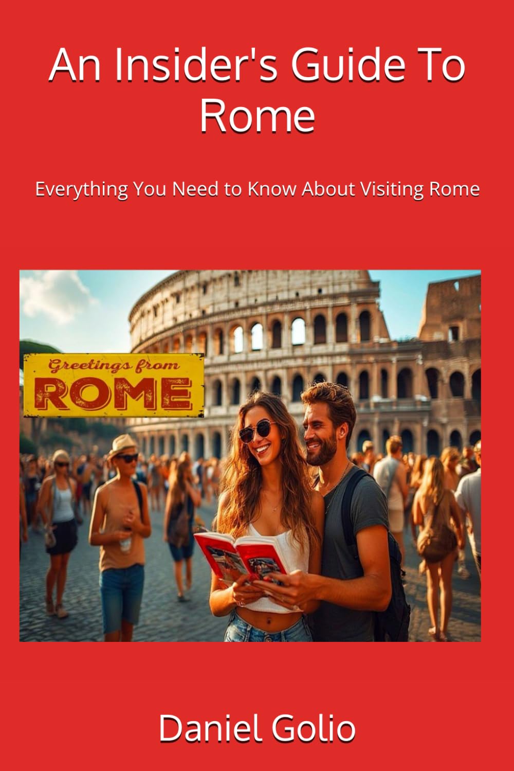 An Insider's Guide To Rome: Everything You Need to Know About Visiting Rome