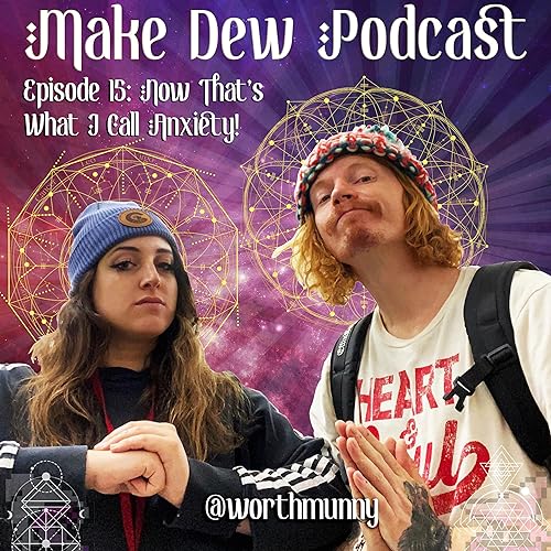 Now THAT'S What I Call Anxiety! - Make Dew Podcast - Episode 15