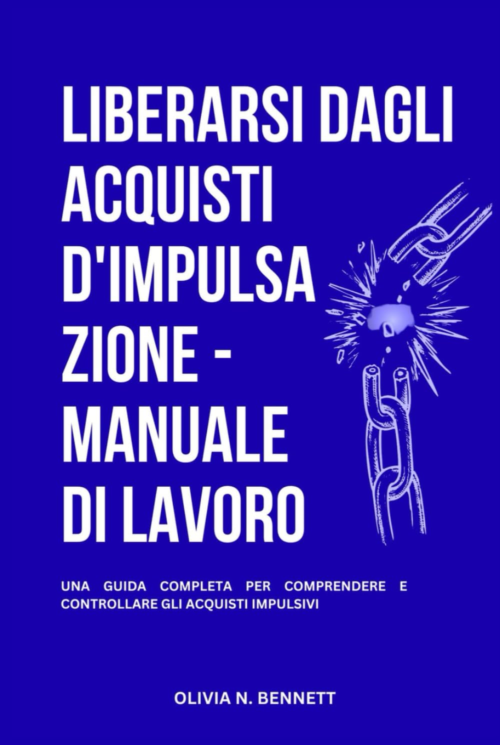 LIBERARSI DAGLI ACQUISTI D'IMPULSAZIONE - MANUALE DI LAVORO: Una Guida Completa Per Comprendere E Controllare Gli Acquisti Impulsivi