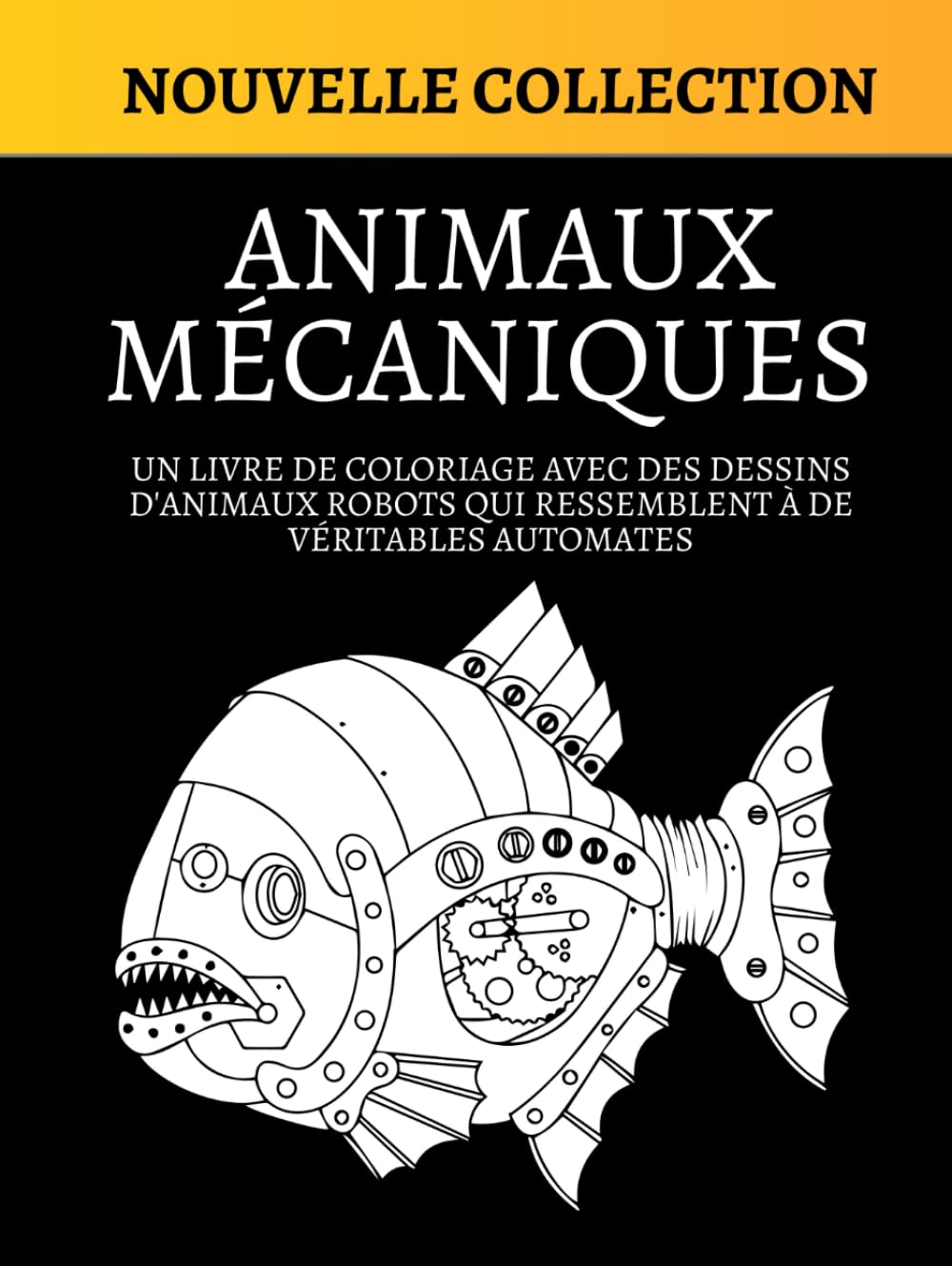 ANIMAUX MÉCANIQUES: Un livre de coloriage avec des dessins d'animaux robots qui ressemblent à de véritables automates