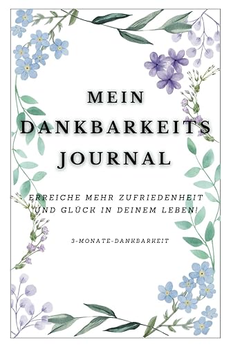 Mein Dankbarkeits Journal: Erreiche mehr zufriedenheit und glück in deinem Leben