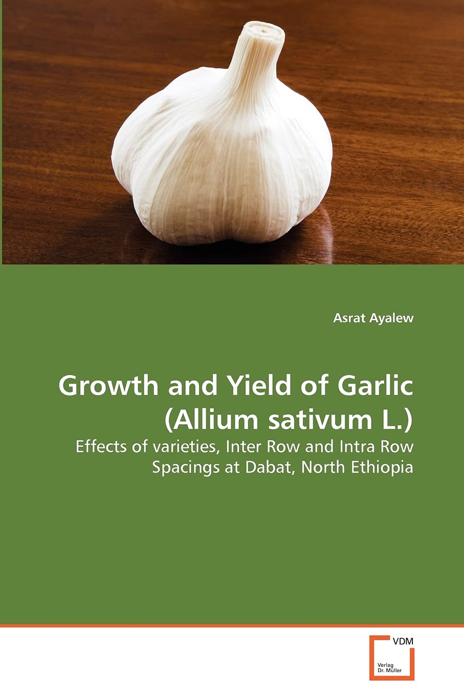 Growth and Yield of Garlic (Allium sativum L.): Effects of varieties, Inter Row and Intra Row Spacings at Dabat, North Ethiopia