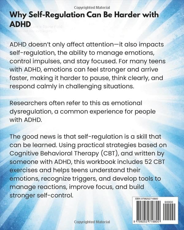 The ADHD Self-Regulation Workbook for Teens: CBT Strategies to Help Teens with ADHD Manage Emotions and Improve Self-Control. 52 CBT Exercises to ... Confidence and Self Control (ADHD and Teens)