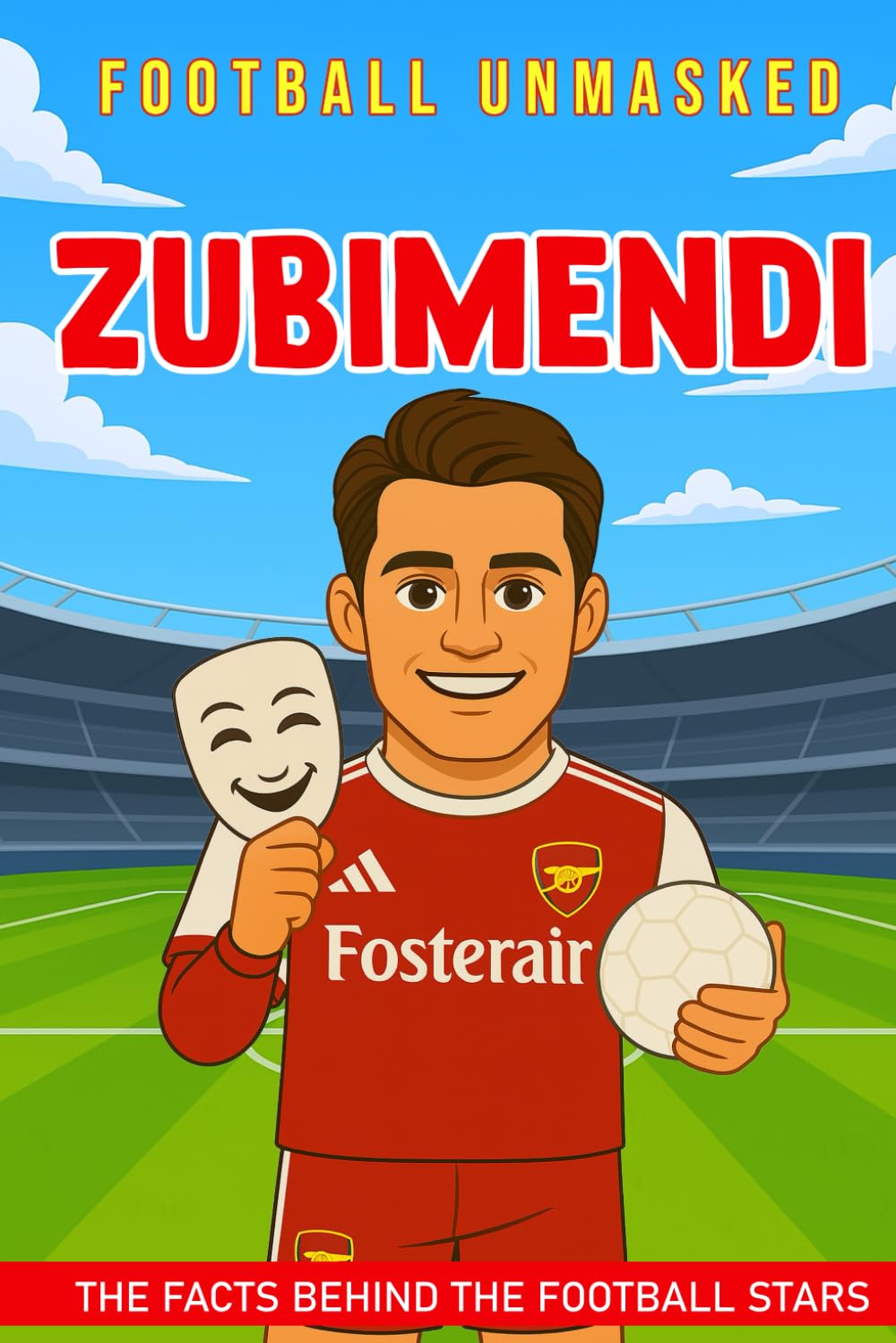 Zubimendi - Football Unmasked: The Facts Behind the Football Stars: Fascinating Truths About Martín Zubimendi (Football Biographies for Children)