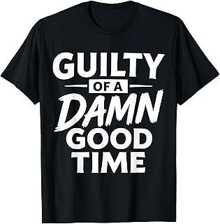 Guilty Of A Damn Good Time Funny Party Vibes Humor T-Shirt - Buy now