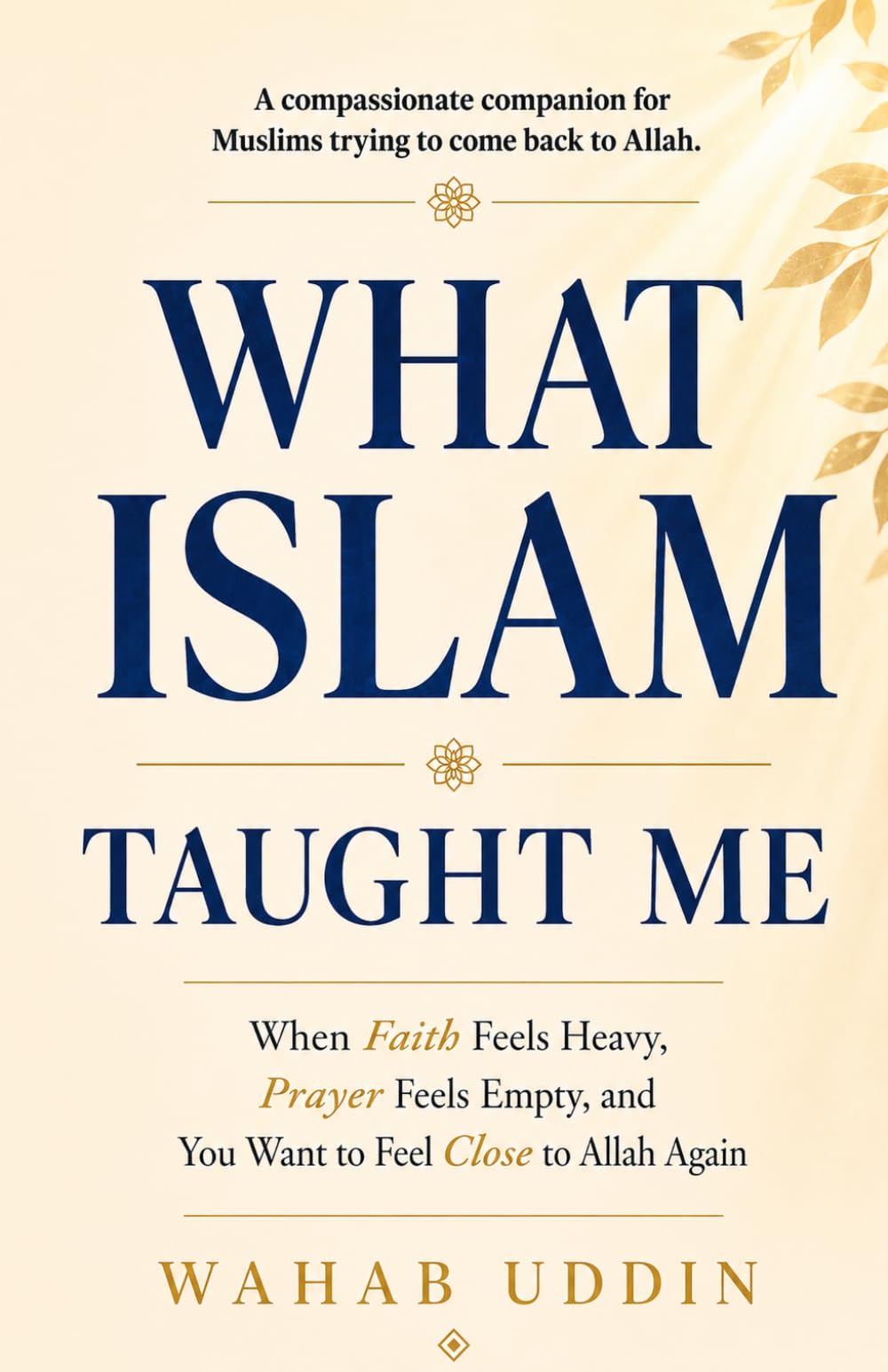 What Islam Taught Me: When Faith Feels Heavy, Prayer Feels Empty, and You Want to Feel Close to Allah Again