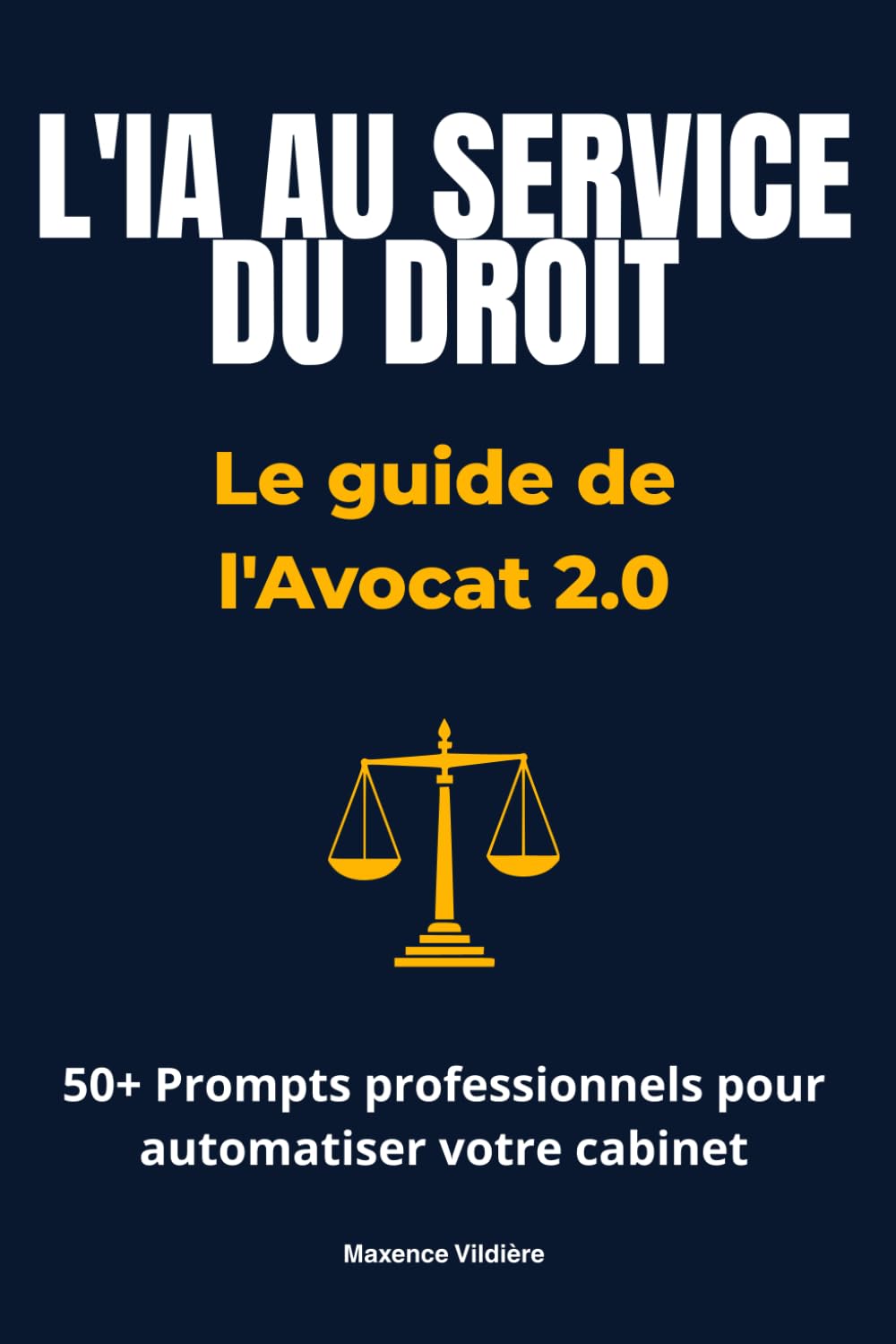 L'IA AU SERVICE DU DROIT: Le guide de l'Avocat 2.0 et 50+ prompts professionnels pour automatiser votre cabinet