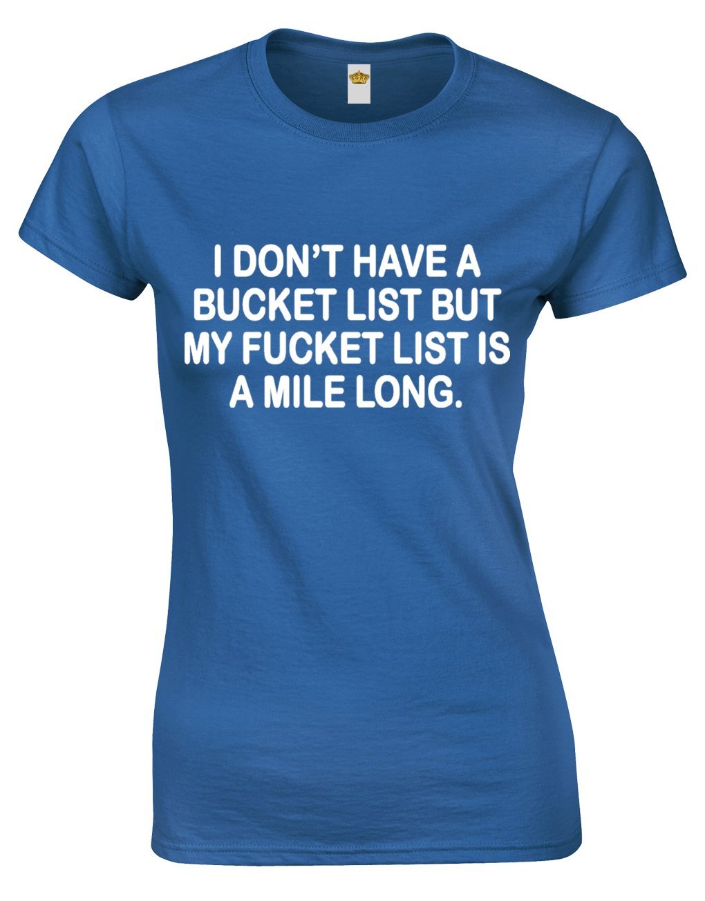 Crown Designs Women's Royal Blue I Don't Have A Bucket List Funny Rude Humor Gifts For Fitted T-Shirts Tops - /Xl - 12/14