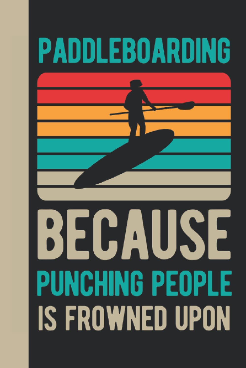 Paddleboarding Because Punching People Is Frowned Upon: Paddleboarding Gifts - Hardcover & Hardback Funny Blank Lined Paddle Board Journal Gift For Paddlers (Paddle Board Gift Ideas)