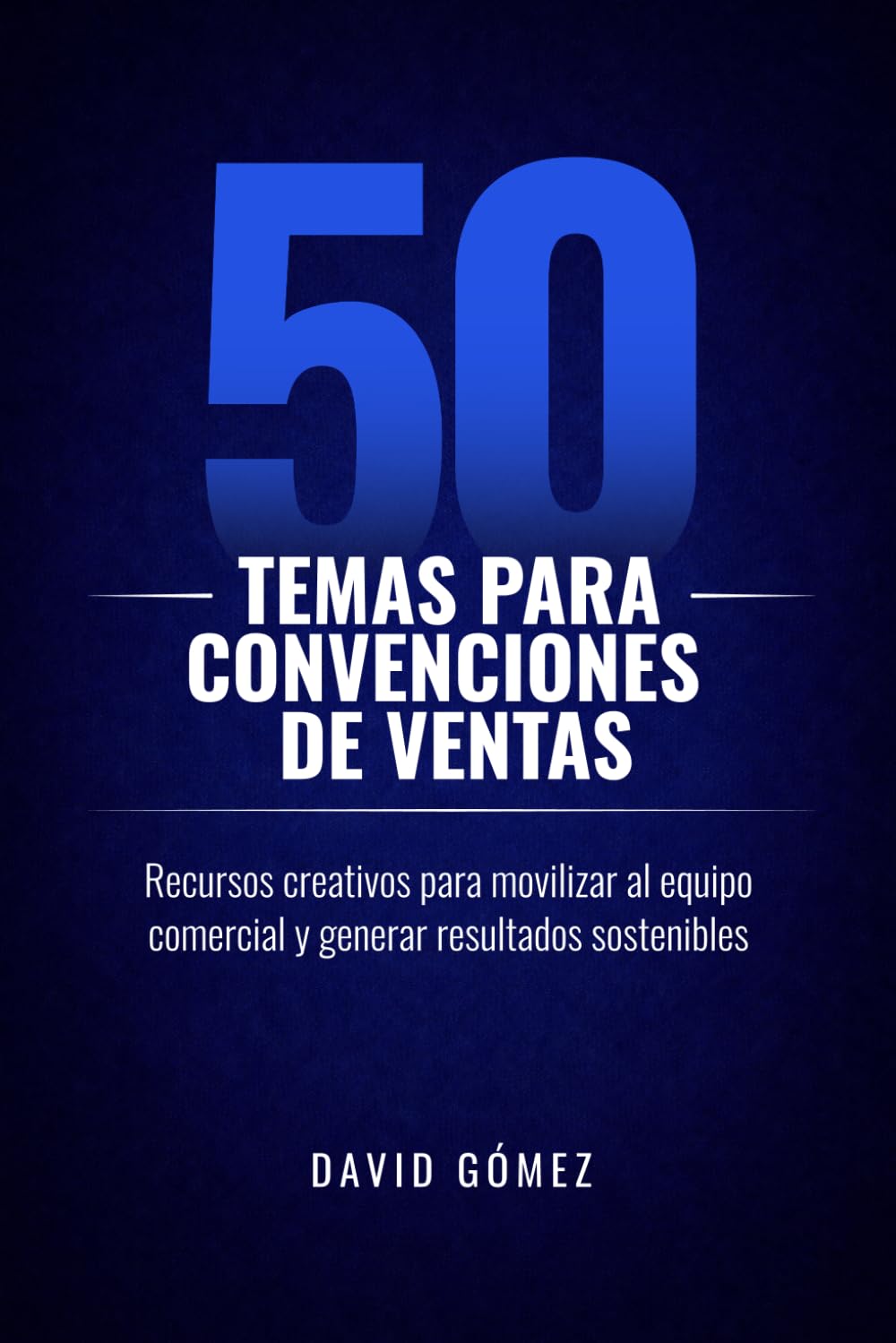 50 temas para convenciones de ventas: Recursos creativos para movilizar al equipo comercial y generar resultados sostenibles