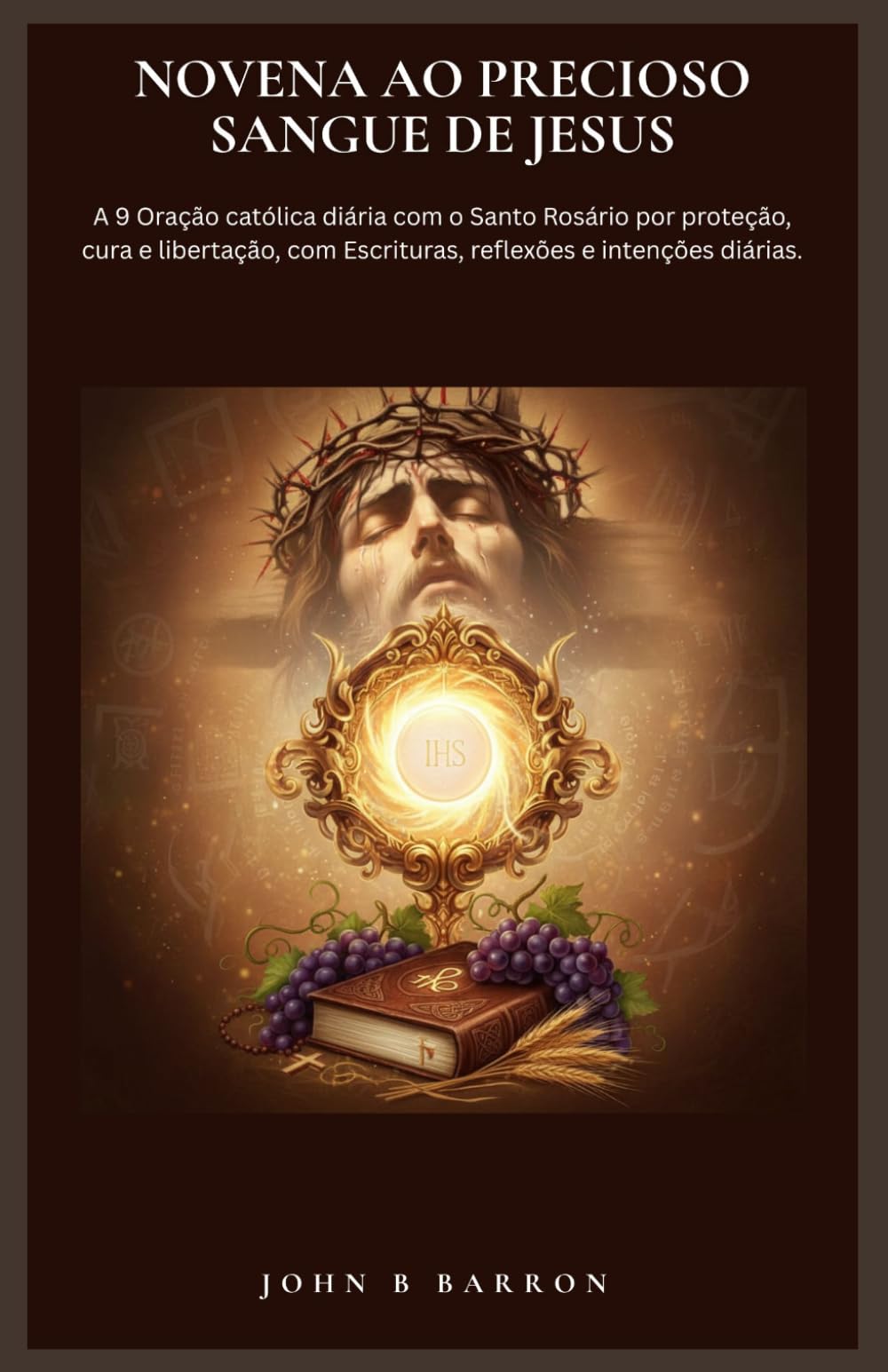 NOVENA AO PRECIOSO SANGUE DE JESUS: A 9 Oração católica diária com o Santo Rosário por proteção, cura e libertação, com Escrituras, reflexões e intenções diárias. (Portuguese Edition)