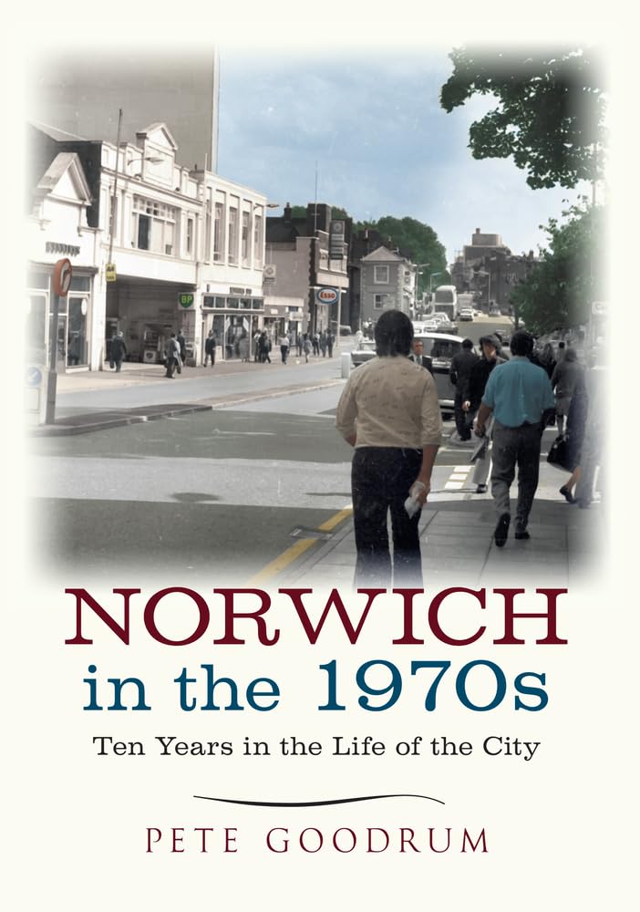 Norwich in the 1970s: Ten Years in the Life of , Goodrum.+