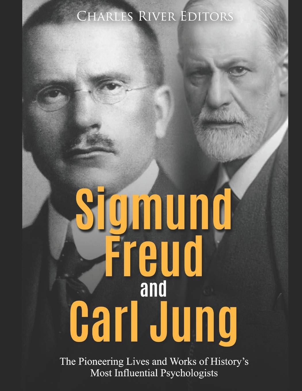Sigmund Freud and Carl Jung: The Pioneering Lives and Works of History’s Most Influential Psychologists