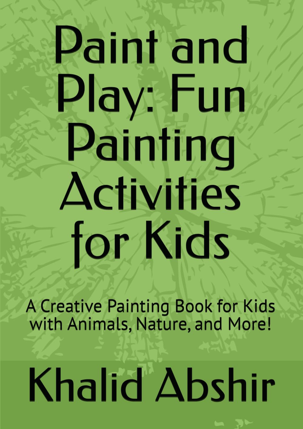 Paint and Play: Fun Painting Activities for Kids: A Creative Painting Book for Kids with Animals, Nature, and More!