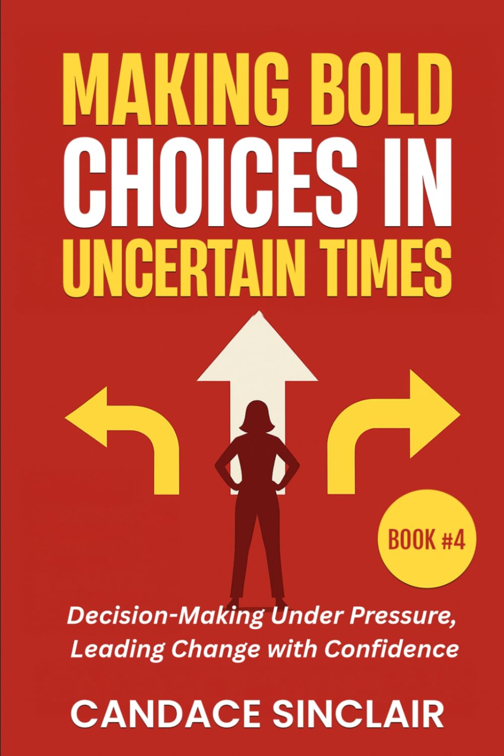 Making Bold Choices in Uncertain Times: Decision-Making Under Pressure, Leading Change with Confidence: 4 (The Quiet Legacy Series)