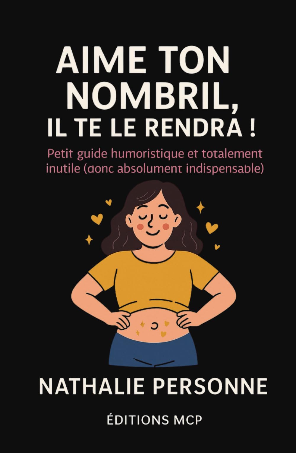 AIME TON NOMBRIL, IL TE LE RENDRA !: Un guide drôle, poétique et étonnamment profond sur la partie du corps la plus sous-estimée de l’humanité