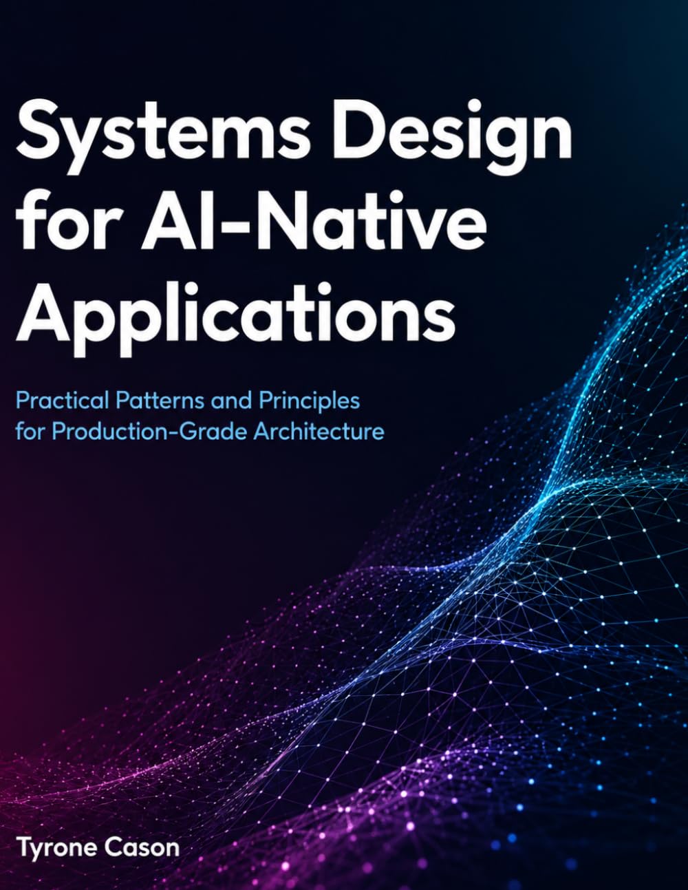 Systems Design for AI-Native Applications: Practical Patterns and Principles for Production-Grade Architecture
