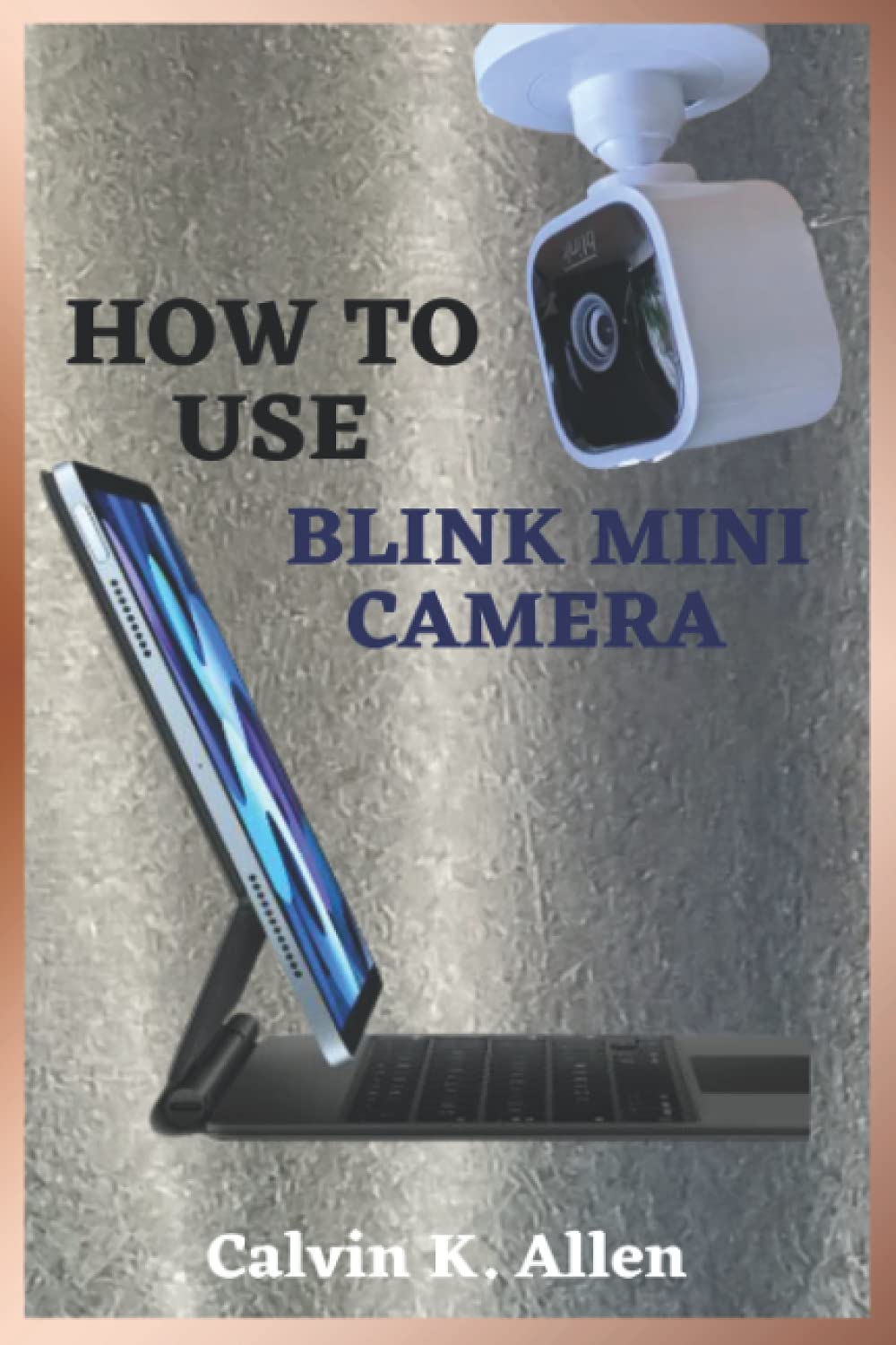 Buy HOW TO USE BLINK MINI CAMERA A Simple Step By Step User Guide To