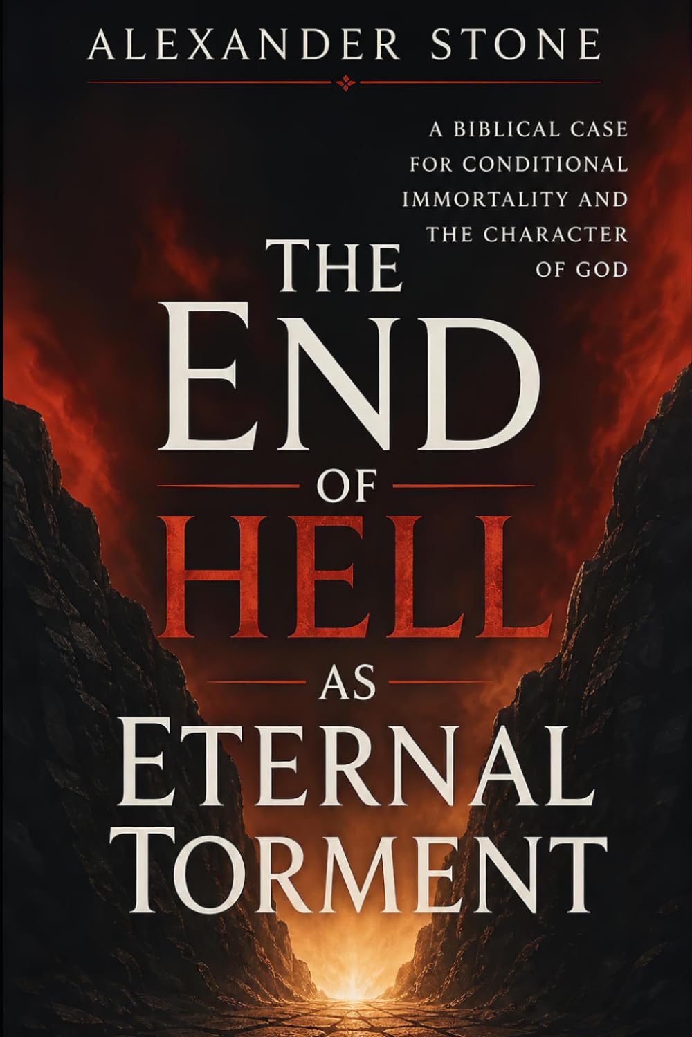 The End of Hell as Eternal Torment: A Biblical Case for Conditional Immortality and the Character of God