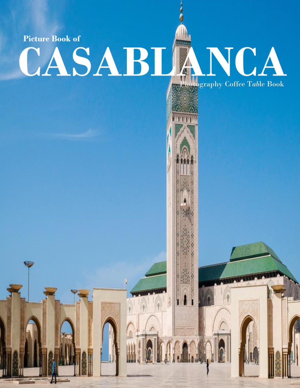 CASABLANCA MOROCCO: A vibrant Tour to CASABLANCA MOROCCO Photography Coffee Table Book Tourists Attractions.