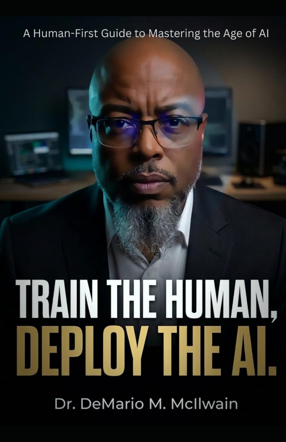 TRAIN THE HUMAN, DEPLOY THE AI: A Human-First Guide to Mastering the Age of AI