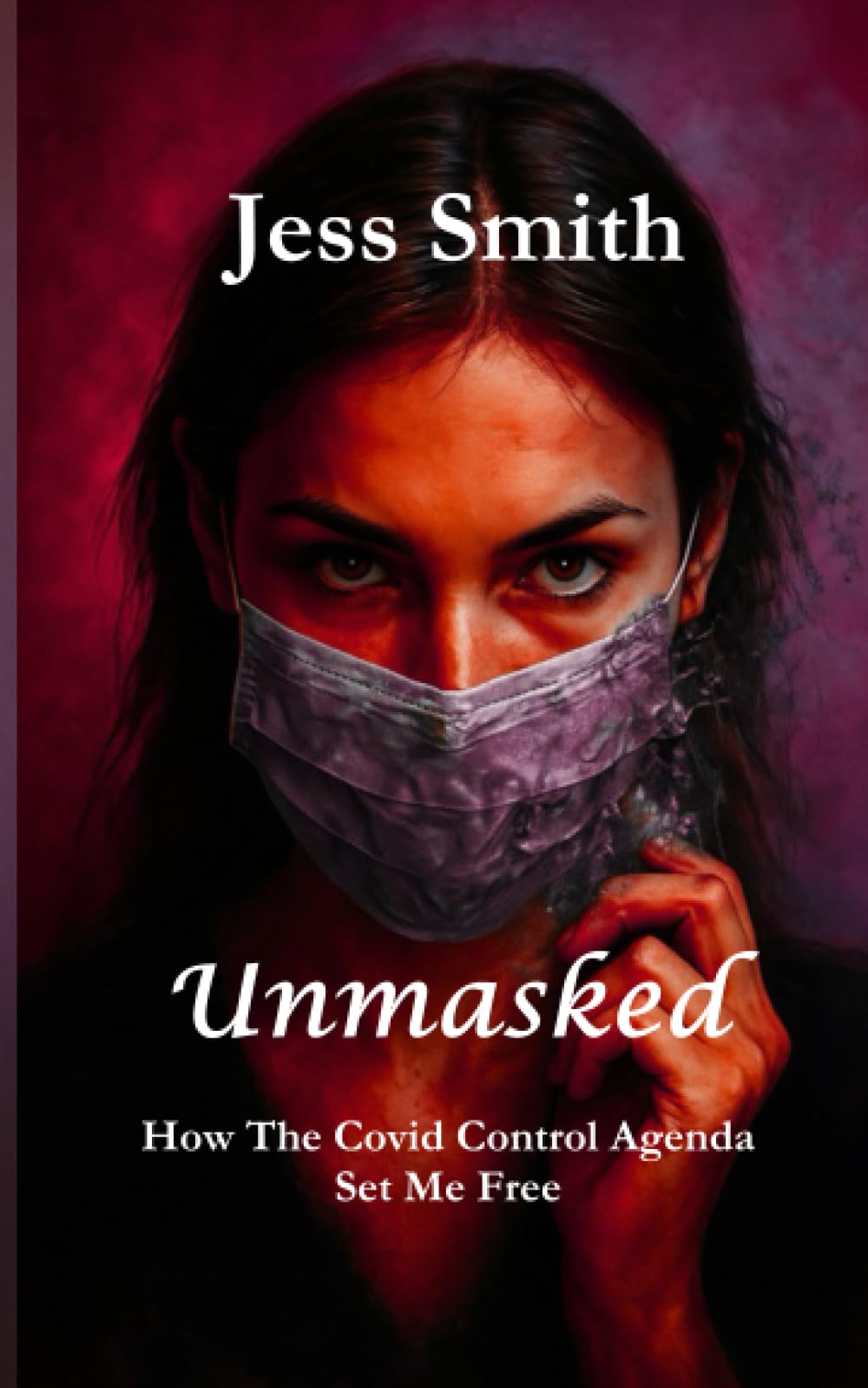 Unmasked: How The Covid Control Agenda Set Me Free