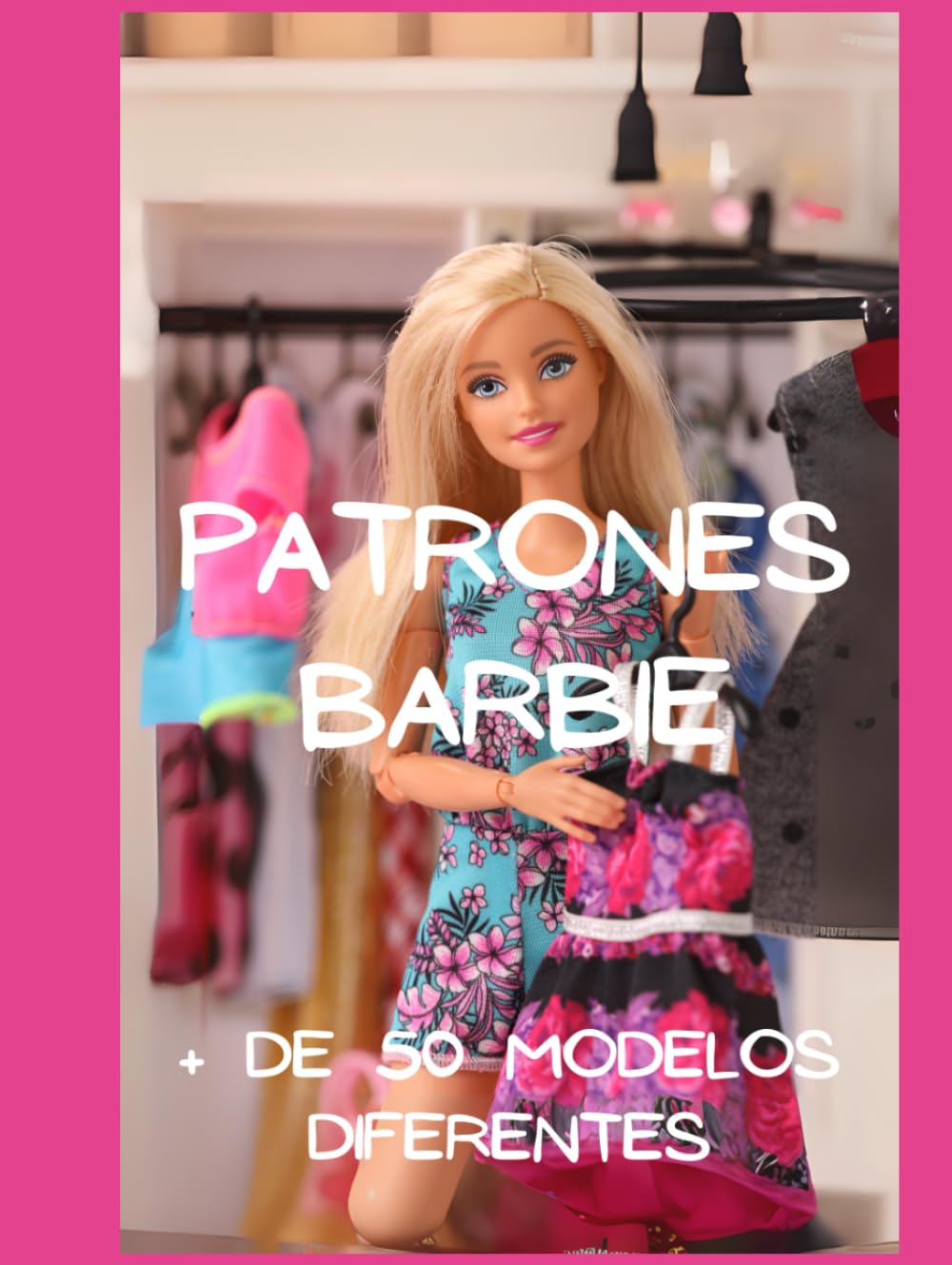 PATRONES PARA BARBIE: MÁS DE 50 PATRONES PARA CREAR TODO TIPO DE PRENDAS Y COMPLEMENTOS PARA BARBIE