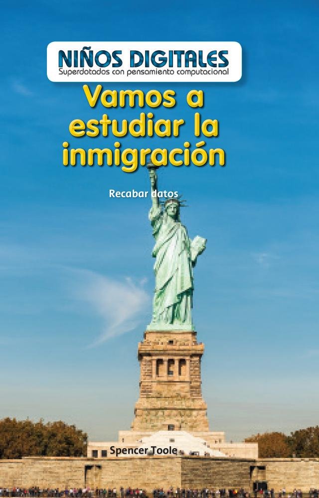 Vamos a estudiar la inmigración / Let's Study Immigration: Recabar Datos / Collecting Data (Niños Digitales: Superdotados Con Pensamiento ... by Computational Thinking) (Spanish Edition)      Library Binding – December 30, 2017