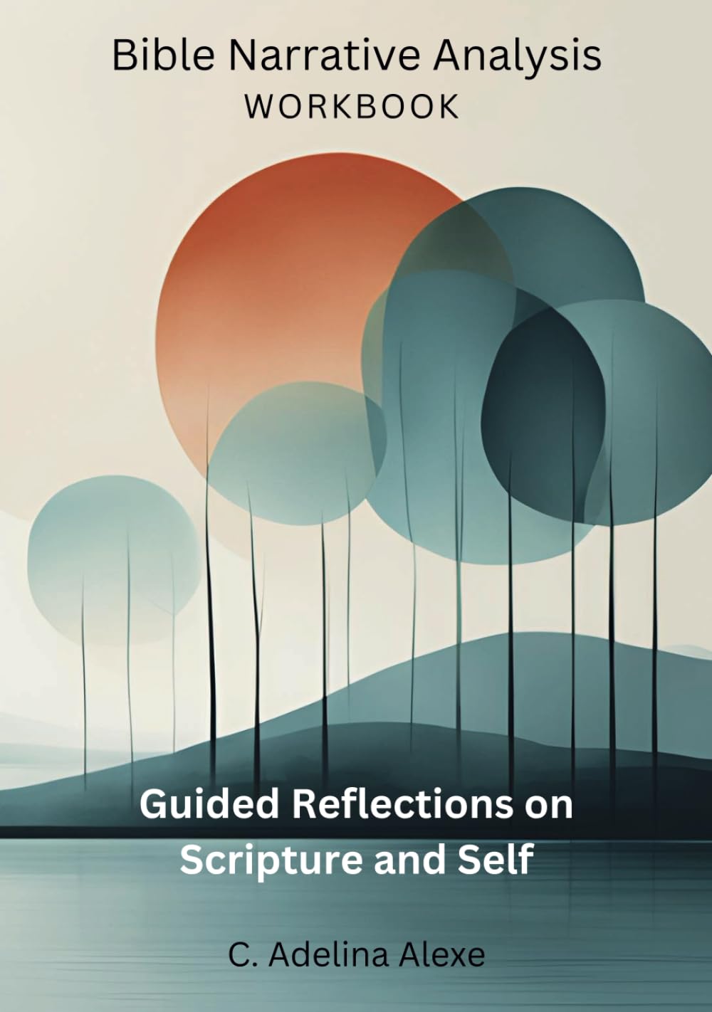 Bible Narrative Analysis Workbook--Guided Reflections on Scripture and Self: A Structured and Creative Approach to Exploring Biblical Stories for ... Sermon Preparation, and Academic Research
