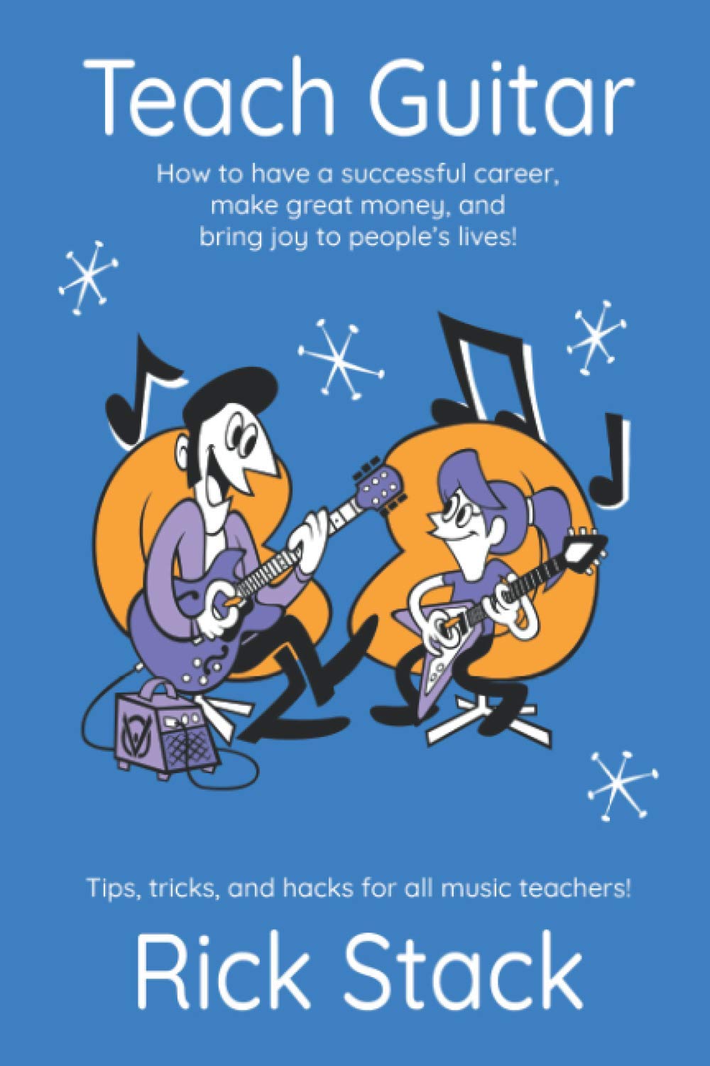 Teach Guitar: How to have a successful career, make great money, and bring joy to people's lives!