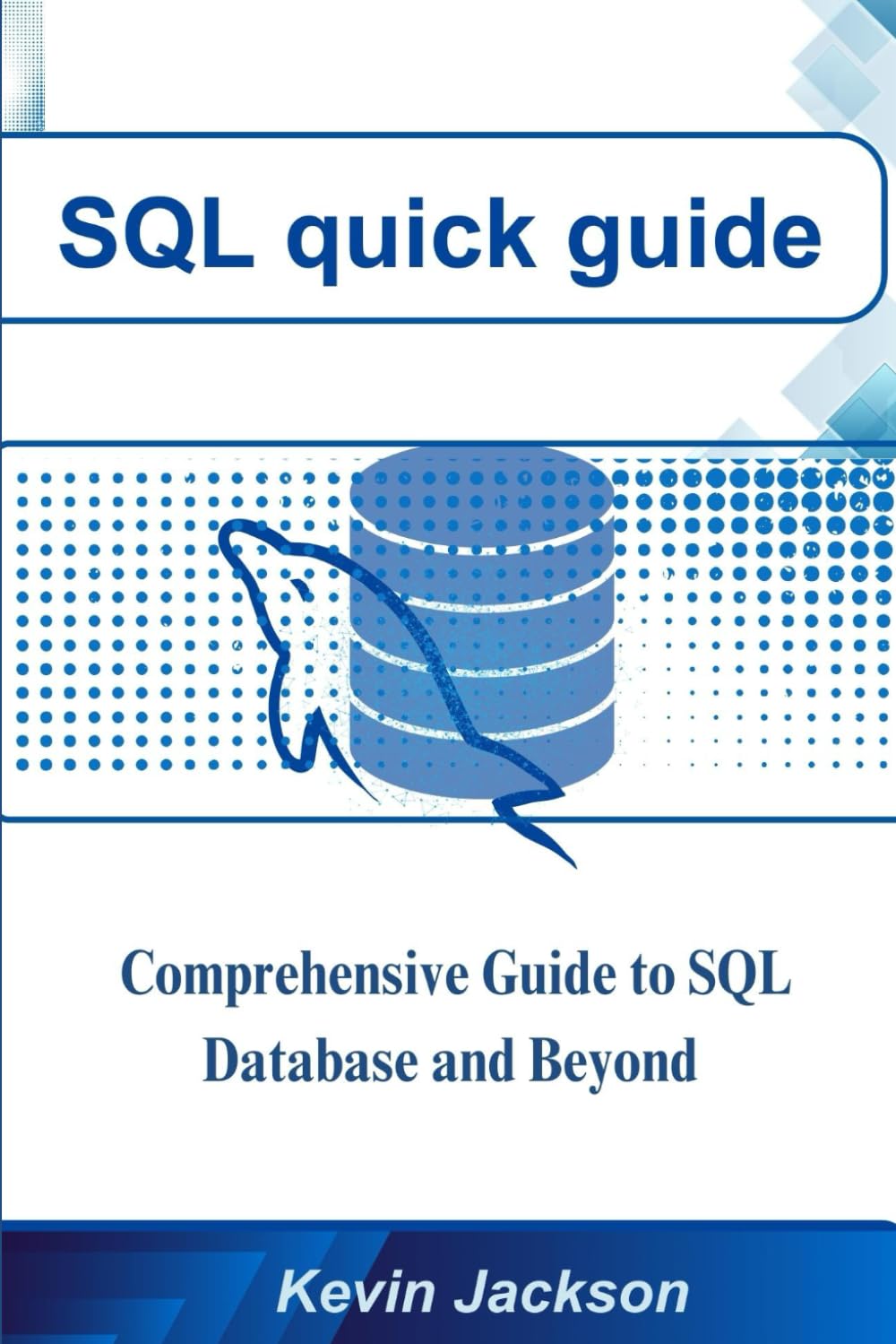 SQL Quick Guide: Comprehensive guide to SQL database and beyond