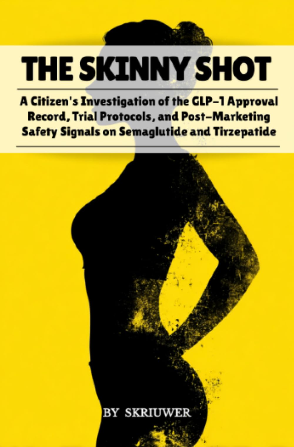 The Skinny Shot: A Citizen's Investigation of the GLP-1 Approval Record, Trial Protocols, and Post-Marketing Safety Signals on Semaglutide and Tirzepatide (Pocketbook Edition)