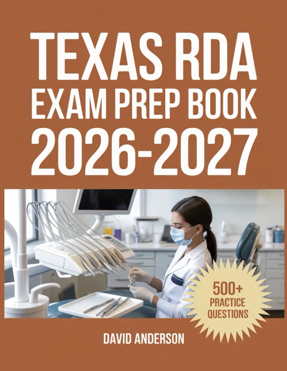 Texas RDA Exam Prep Book 2026-2027: In-Depth Topic Review with 500+ Practice Questions, Answer Keys, and Detailed Explanations