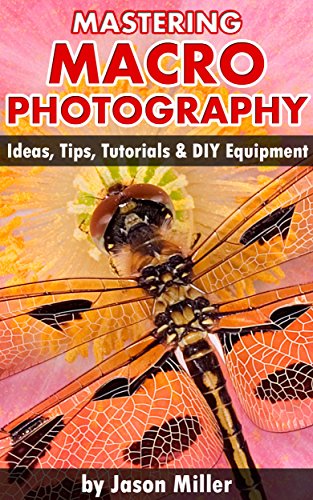 Télécharger Mastering Macro Photography - Ideas, Tips, Tutorials & DIY Equipment (English Edition) PDF