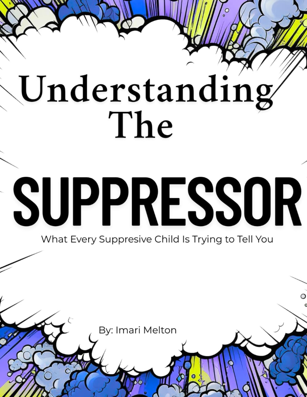 Understanding The Suppressor: A Guide To Understanding The Silent Child Who Carries Too Much