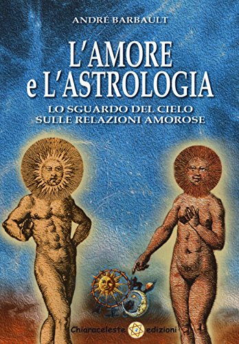 L'amore e l'astrologia. lo sguardo del cielo sulle...