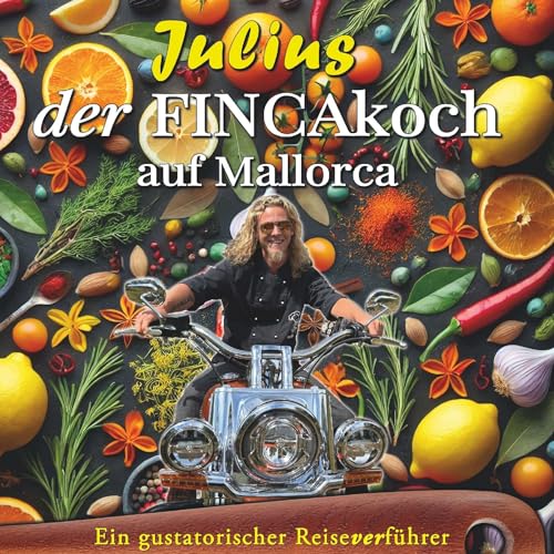 Julius – Der FINCAkoch auf Mallorca: Ein gustatorischer ReiseVERührer: Ein gustatorischer ReiseVERführer