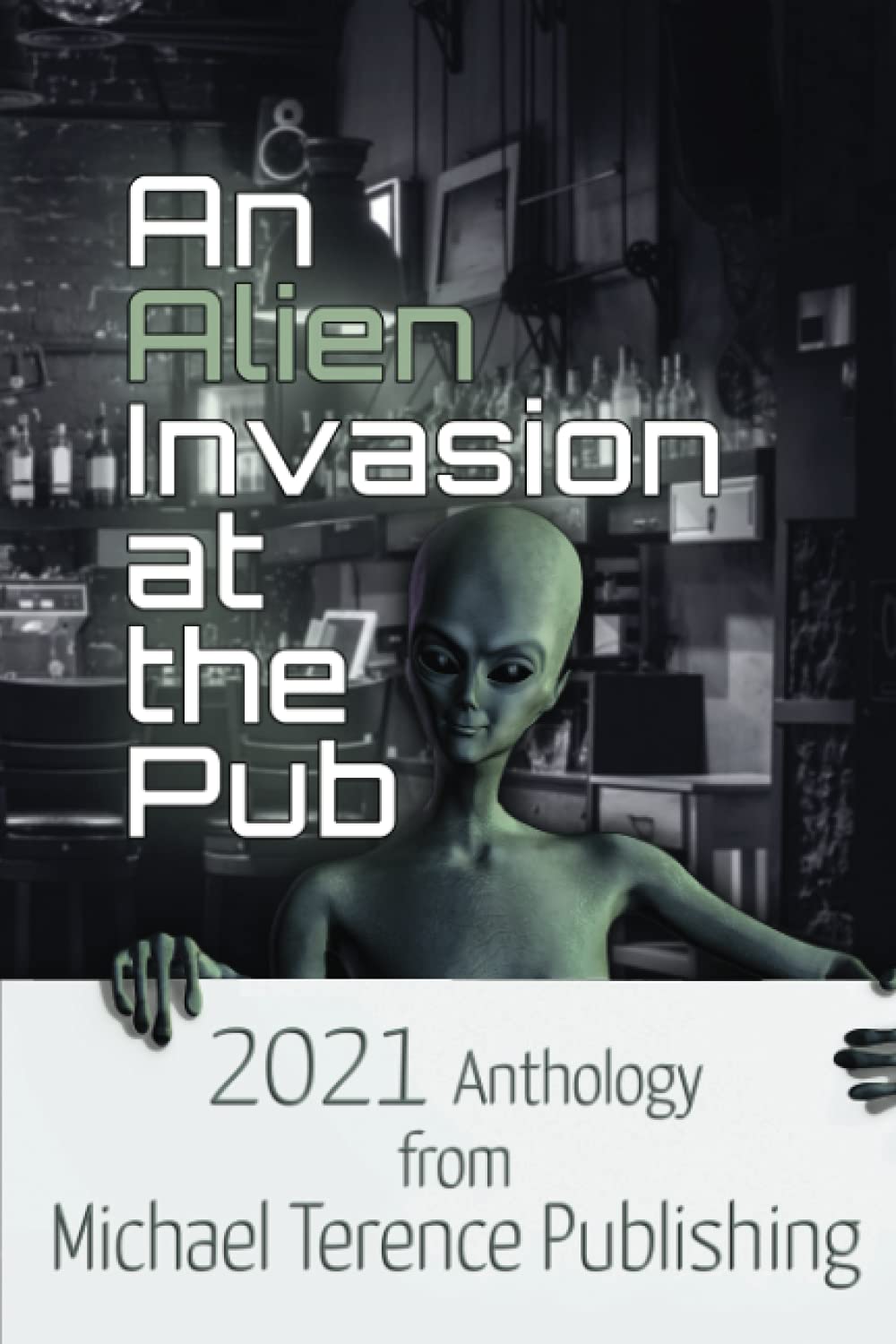 An Alien Invasion at the Pub: 2021 Anthology from Michael Terence Publishing