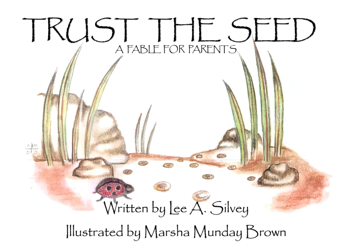 Trusting The Seed: A Story for Parents to help nourish and grow their children to live happy, confident lives.
