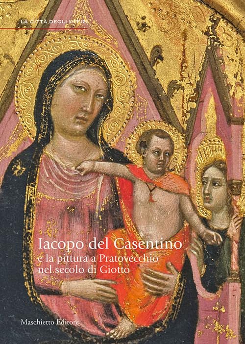 Jacopo del Casentino e la pittura a Pratovecchio nel secolo di Giotto. Ediz. illustrat