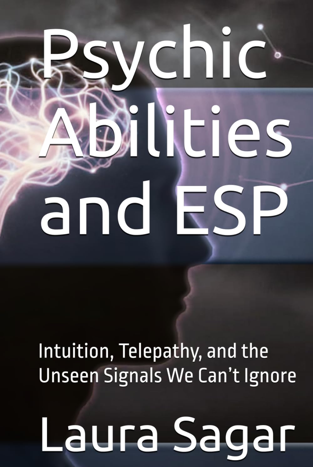 Psychic Abilities and ESP: Intuition, Telepathy, and the Unseen Signals We Can’t Ignore (Beyond Reality Series)