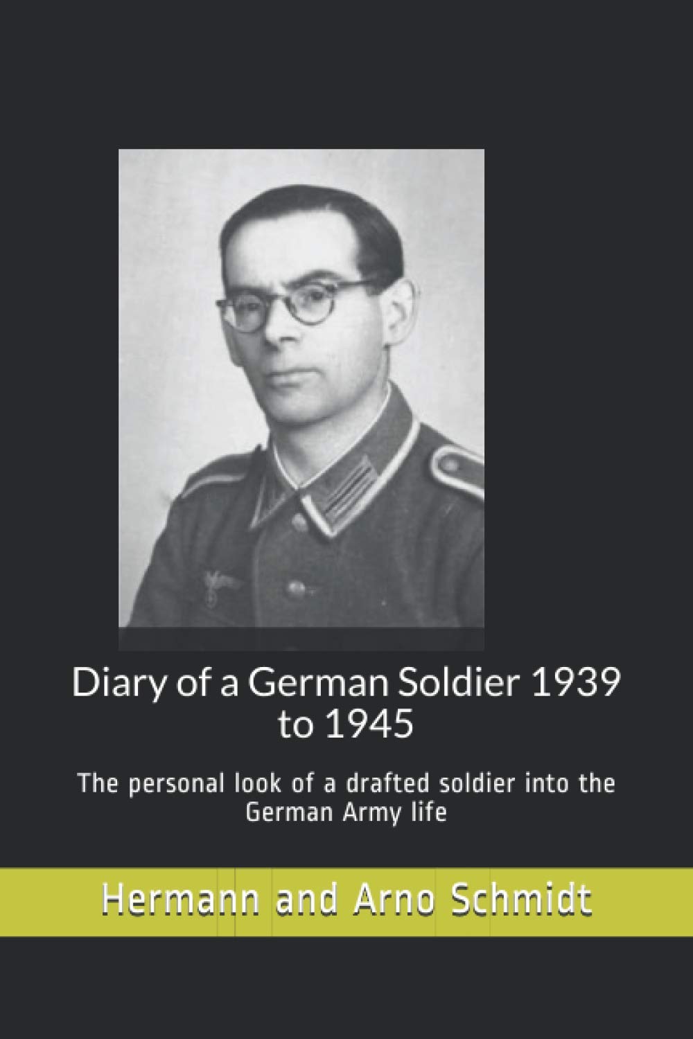 Diary of a German Soldier 1939 to 1945: The personal look of a drafted soldier into the German Army life