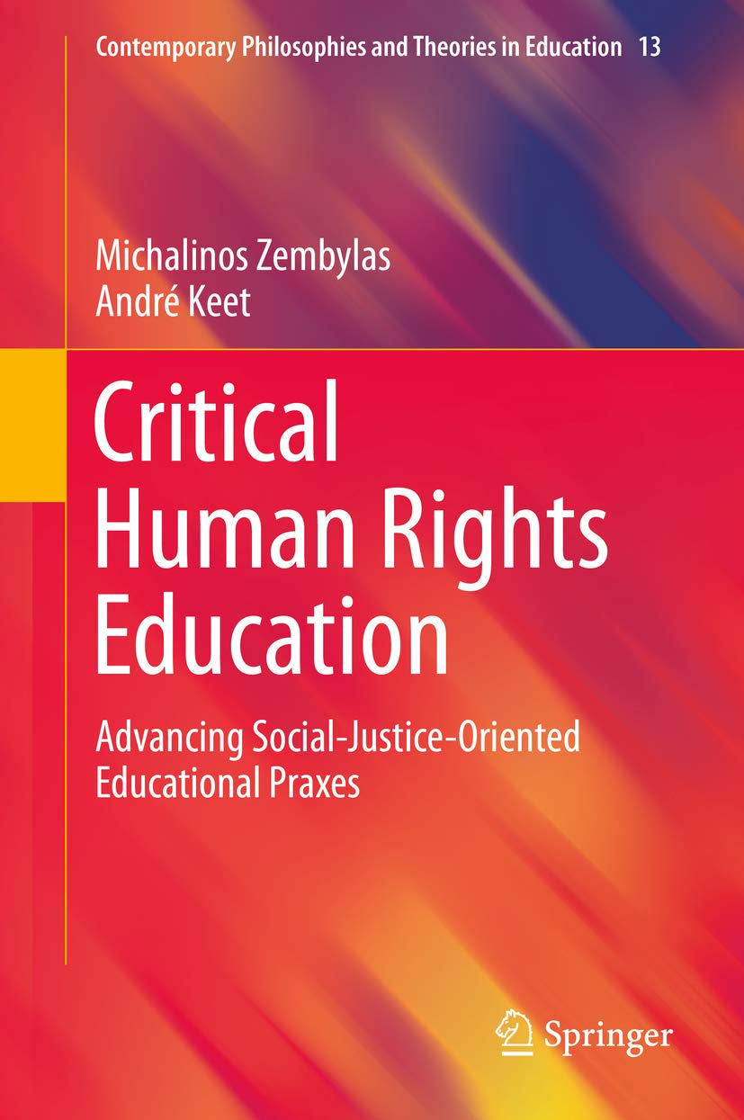 Critical Human Rights Education: Advancing Social-Justice-Oriented Educational Praxes (Contemporary Philosophies and Theories in Education Book 13)