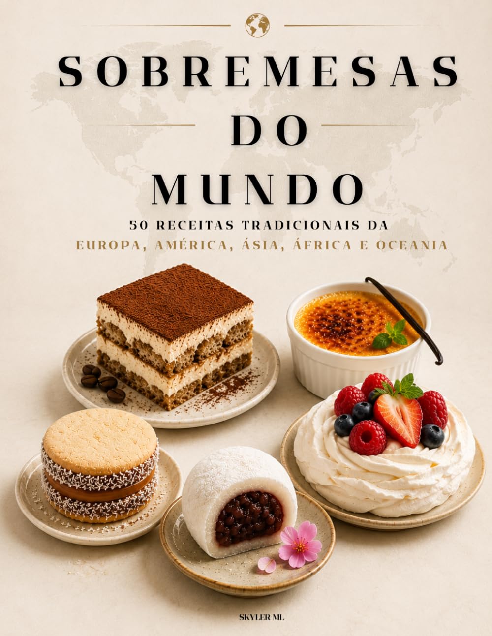 SOBREMESAS DO MUNDO: 50 Receitas Tradicionais da Europa, América, Ásia, África e Oceania para Descobrir as Sobremesas Mais Famosas do Mundo