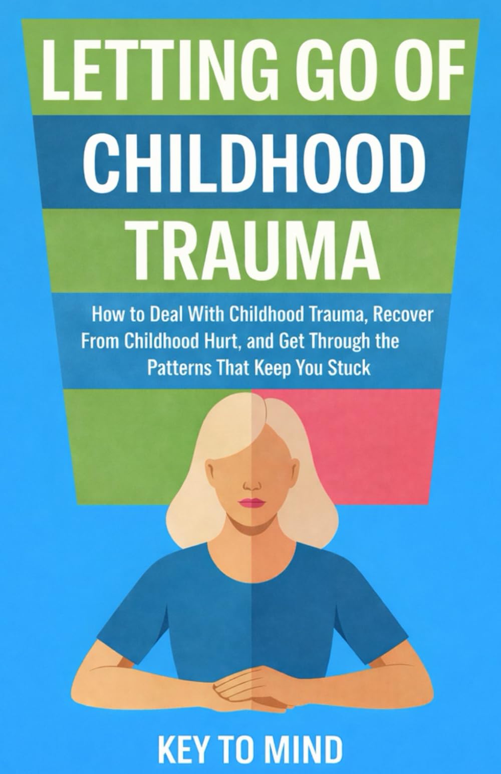 Letting go of childhood trauma: How to Deal With Childhood Trauma, Recover From Childhood Hurt, and Get Through the Patterns That Keep You Stuck