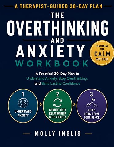 The Overthinking and Anxiety Workbook: A Practical 30-Day Plan to Understand Anxiety, Stop Overthinking, and Build Lasting Confidence