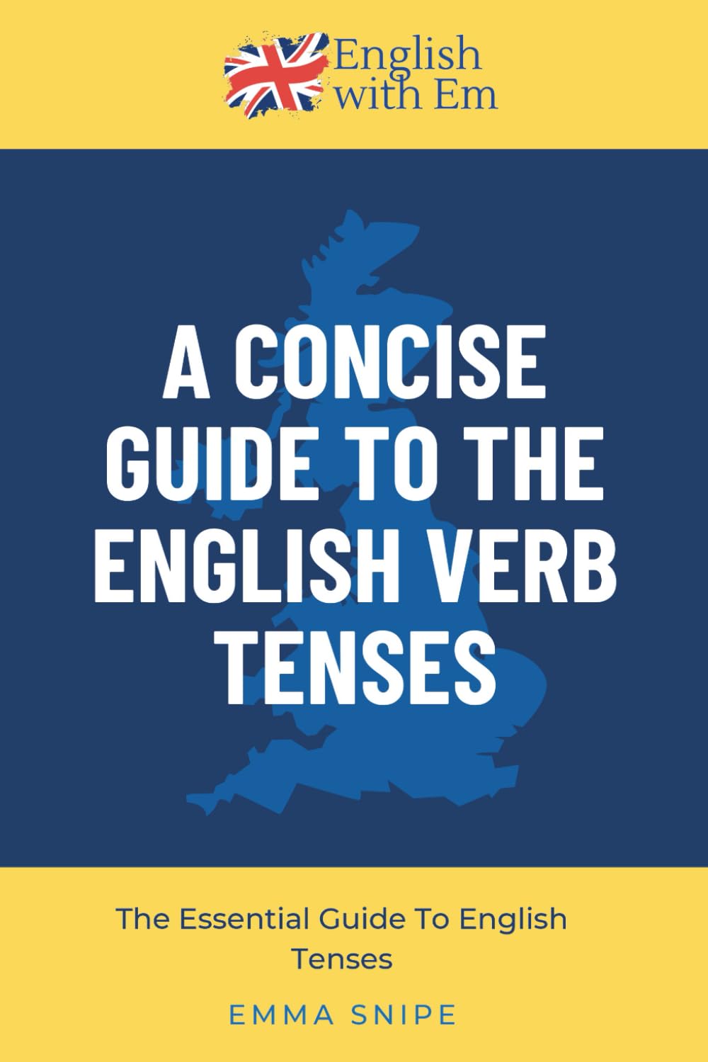 A Concise Guide to the English Verb Tenses: Master all 12 English Tenses with this Concise yet Comprehensive Guide