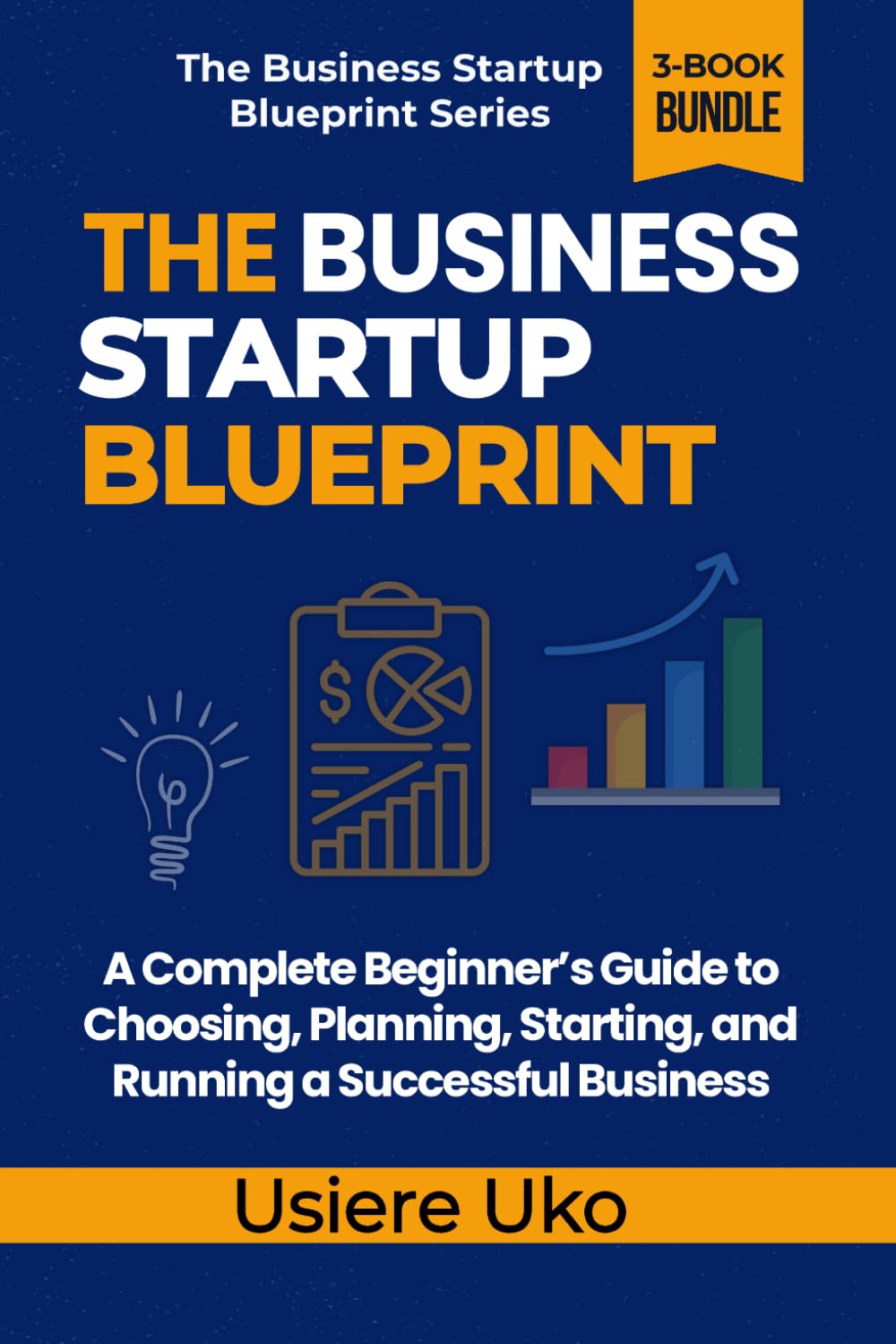 The Business Startup Blueprint: A Complete Beginner’s Guide to Choosing, Planning, Starting, and Running a Successful Business