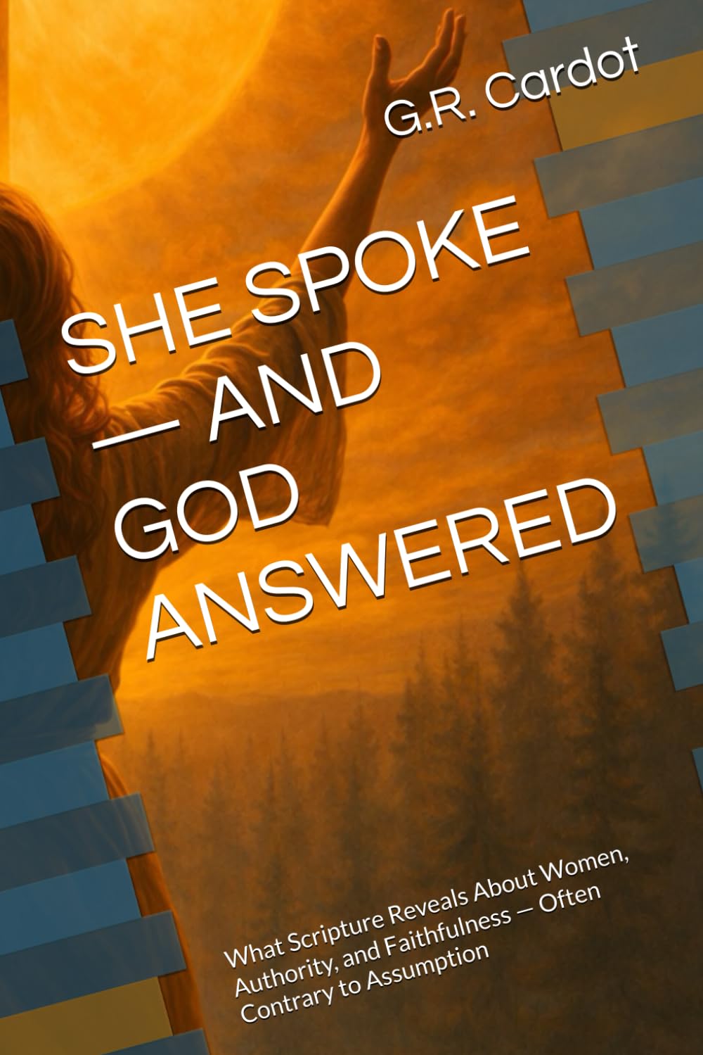 SHE SPOKE — AND GOD ANSWERED: What Scripture Reveals About Women, Authority, and Faithfulness — Often Contrary to Assumption